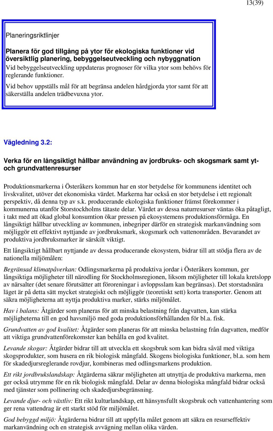 2: Verka för en långsiktigt hållbar användning av jordbruks- och skogsmark samt ytoch grundvattenresurser Produktionsmarkerna i Österåkers kommun har en stor betydelse för kommunens identitet och