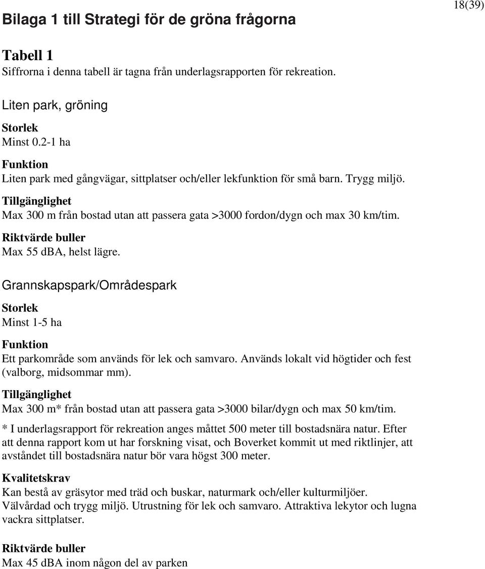 Riktvärde buller Max 55 dba, helst lägre. Grannskapspark/Områdespark Storlek Minst 1-5 ha Funktion Ett parkområde som används för lek och samvaro.