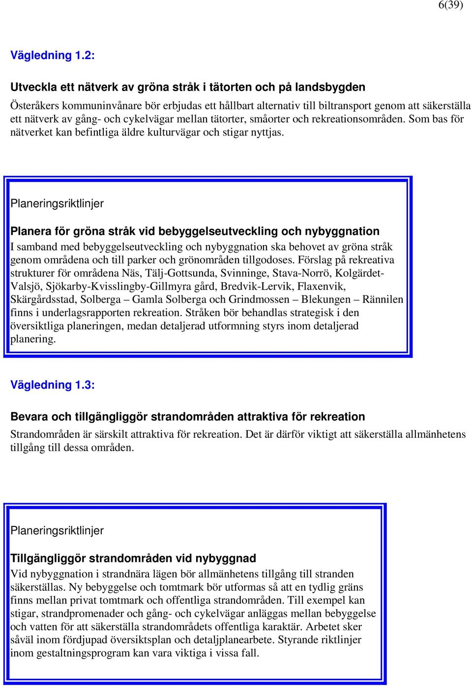 cykelvägar mellan tätorter, småorter och rekreationsområden. Som bas för nätverket kan befintliga äldre kulturvägar och stigar nyttjas.