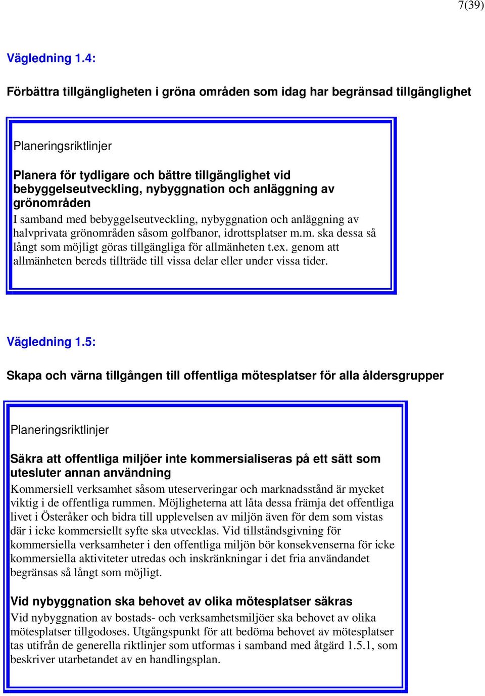 anläggning av grönområden I samband med bebyggelseutveckling, nybyggnation och anläggning av halvprivata grönområden såsom golfbanor, idrottsplatser m.m. ska dessa så långt som möjligt göras tillgängliga för allmänheten t.