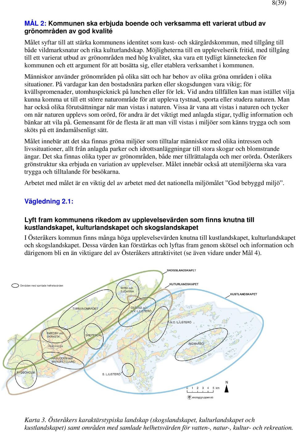 Möjligheterna till en upplevelserik fritid, med tillgång till ett varierat utbud av grönområden med hög kvalitet, ska vara ett tydligt kännetecken för kommunen och ett argument för att bosätta sig,