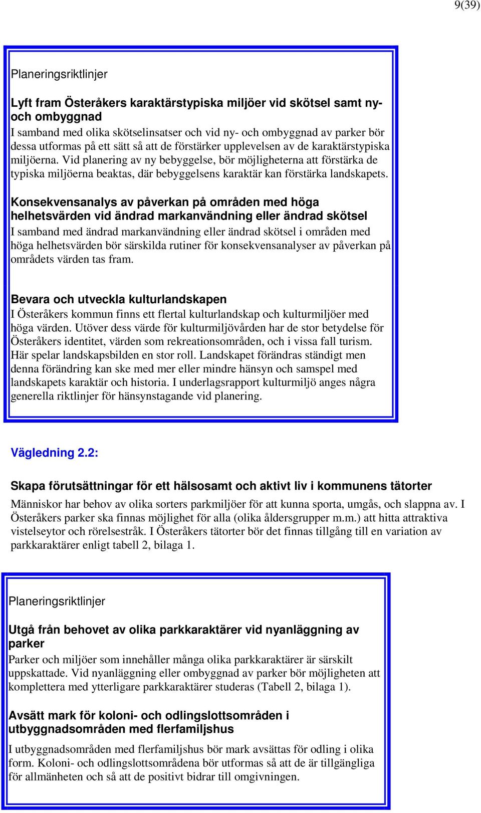 Vid planering av ny bebyggelse, bör möjligheterna att förstärka de typiska miljöerna beaktas, där bebyggelsens karaktär kan förstärka landskapets.