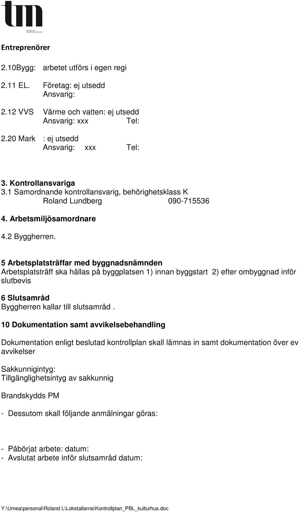 5 Arbetsplatsträffar med byggnadsnämnden Arbetsplatsträff ska hållas på byggplatsen 1) innan byggstart 2) efter ombyggnad inför slutbevis 6 Slutsamråd Byggherren kallar till slutsamråd.