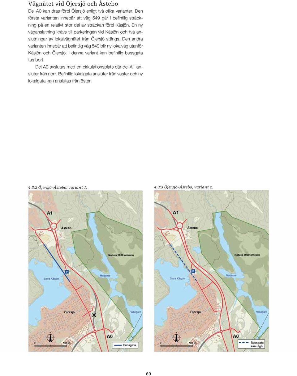 En ny väg anslutning krävs till parkeringen vid Kåsjön och två anslutningar av lokalvägnätet från Öjersjö stängs.