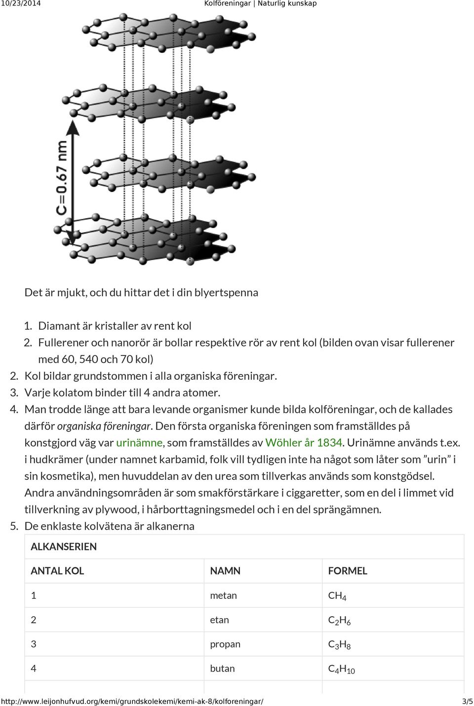 Varje kolatom binder till 4 andra atomer. 4. Man trodde länge att bara levande organismer kunde bilda kolföreningar, och de kallades därför organiska föreningar.