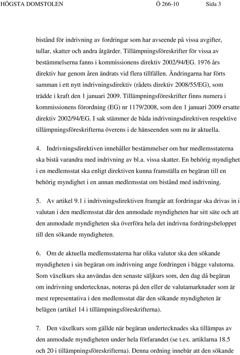 Ändringarna har förts samman i ett nytt indrivningsdirektiv (rådets direktiv 2008/55/EG), som trädde i kraft den 1 januari 2009.