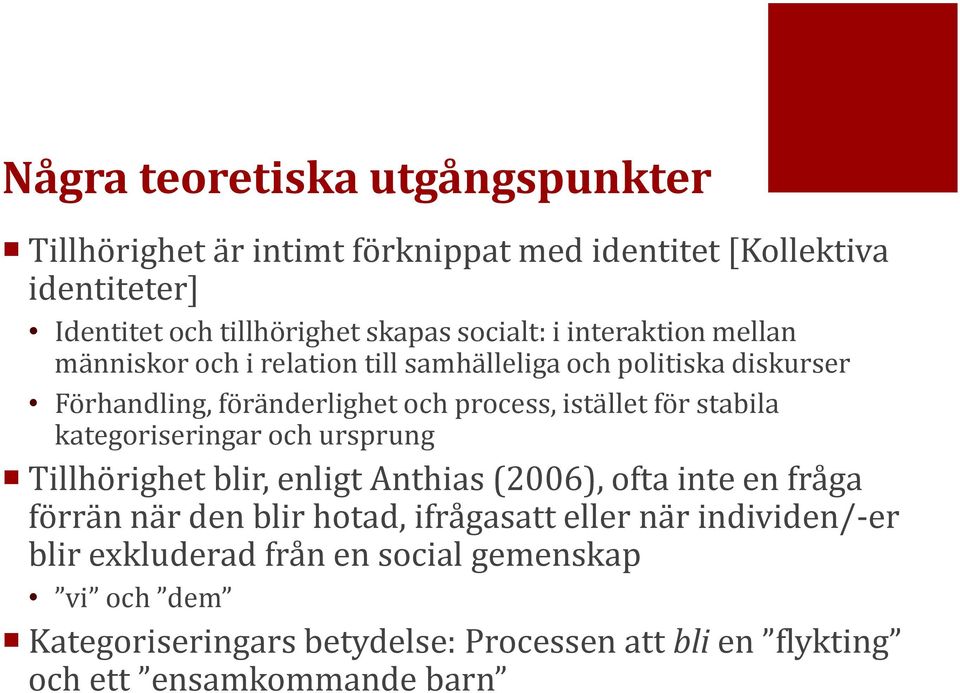 för stabila kategoriseringar och ursprung Tillhörighet blir, enligt Anthias (2006), ofta inte en fråga förrän när den blir hotad, ifrågasatt eller