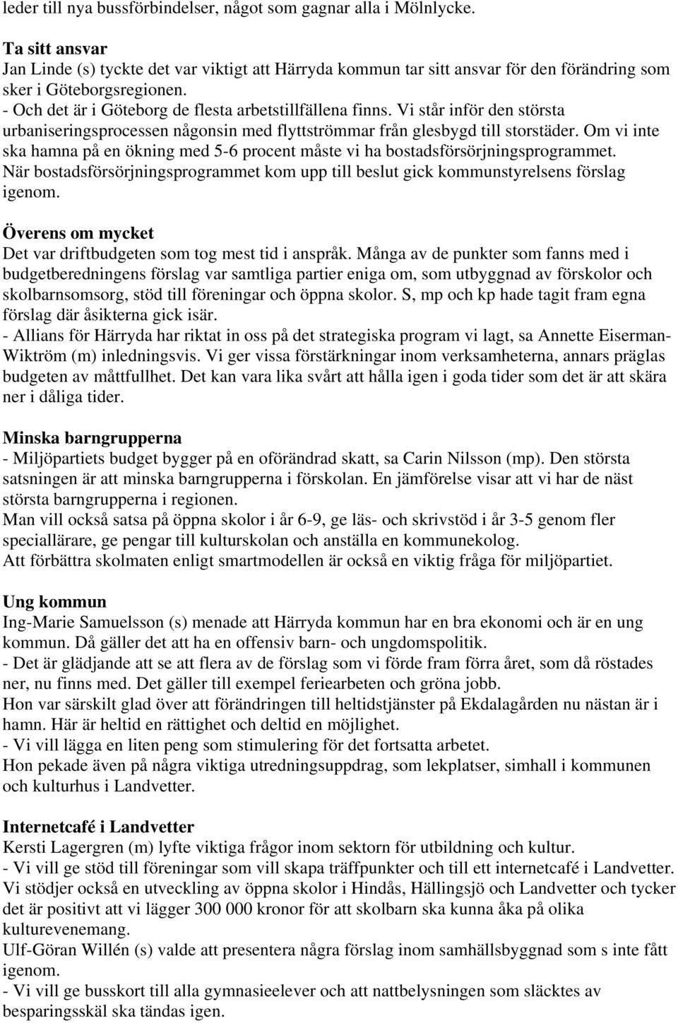 Vi står inför den största urbaniseringsprocessen någonsin med flyttströmmar från glesbygd till storstäder. Om vi inte ska hamna på en ökning med 5-6 procent måste vi ha bostadsförsörjningsprogrammet.