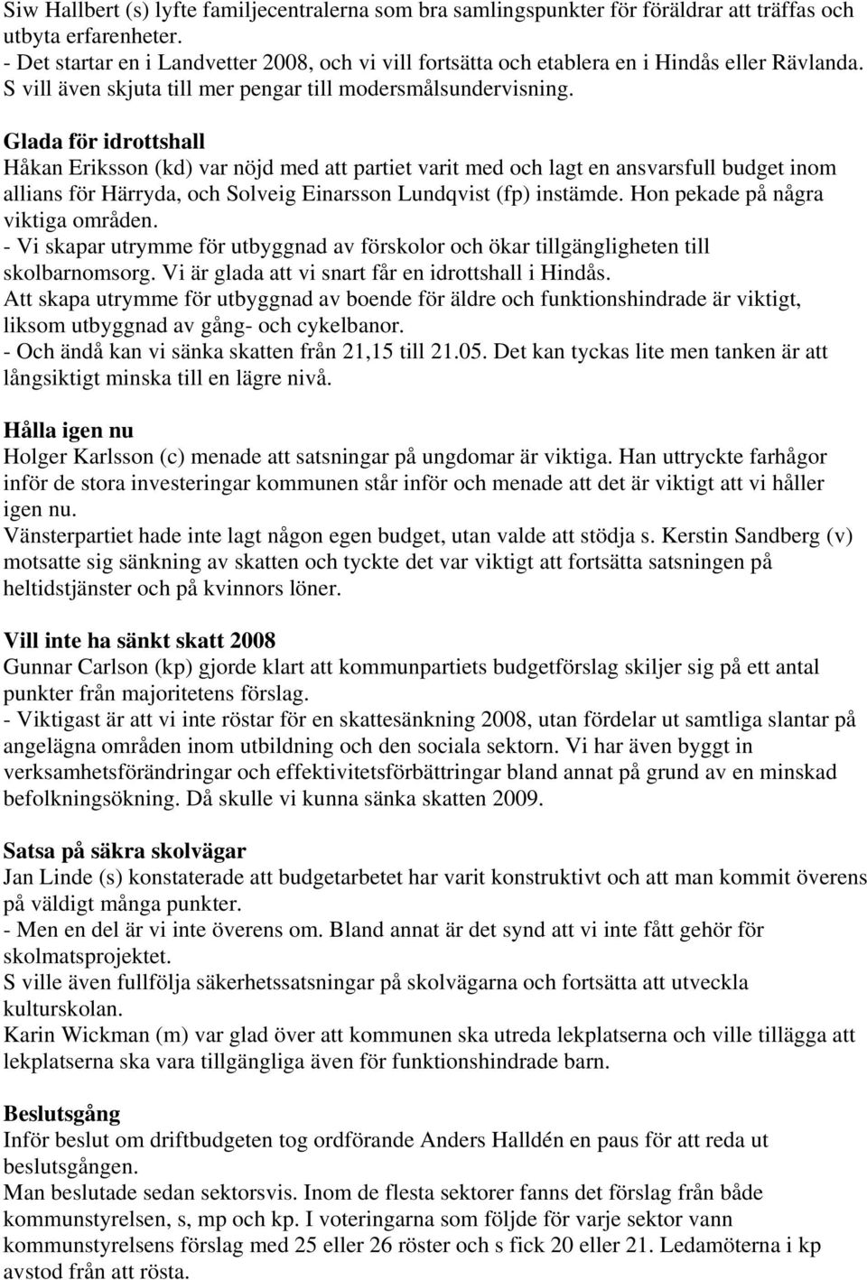 Glada för idrottshall Håkan Eriksson (kd) var nöjd med att partiet varit med och lagt en ansvarsfull budget inom allians för Härryda, och Solveig Einarsson Lundqvist (fp) instämde.