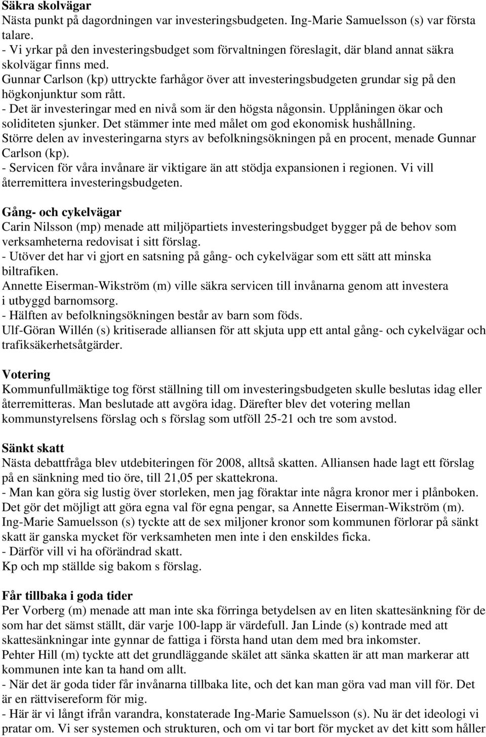 Gunnar Carlson (kp) uttryckte farhågor över att investeringsbudgeten grundar sig på den högkonjunktur som rått. - Det är investeringar med en nivå som är den högsta någonsin.