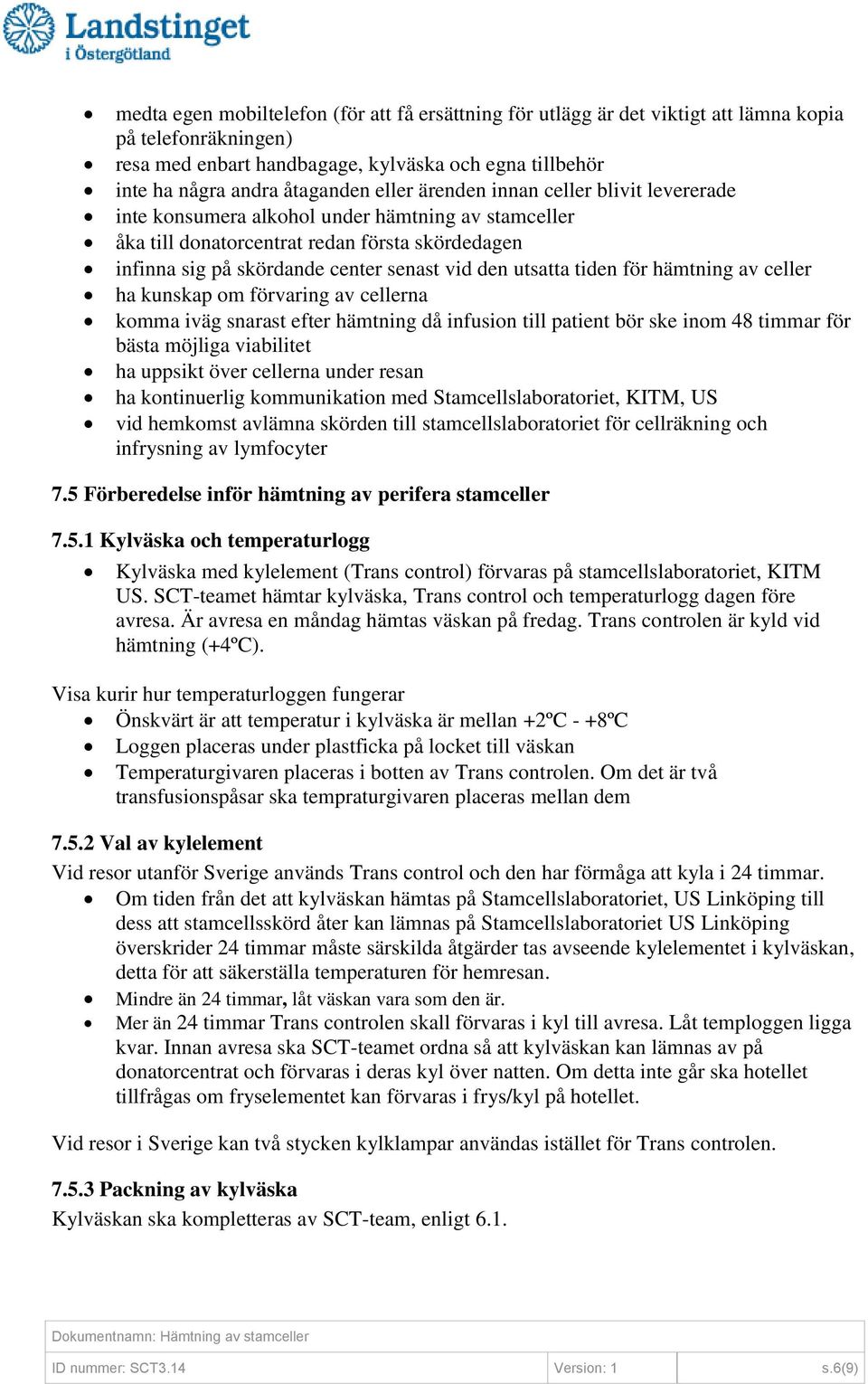 utsatta tiden för hämtning av celler ha kunskap om förvaring av cellerna komma iväg snarast efter hämtning då infusion till patient bör ske inom 48 timmar för bästa möjliga viabilitet ha uppsikt över