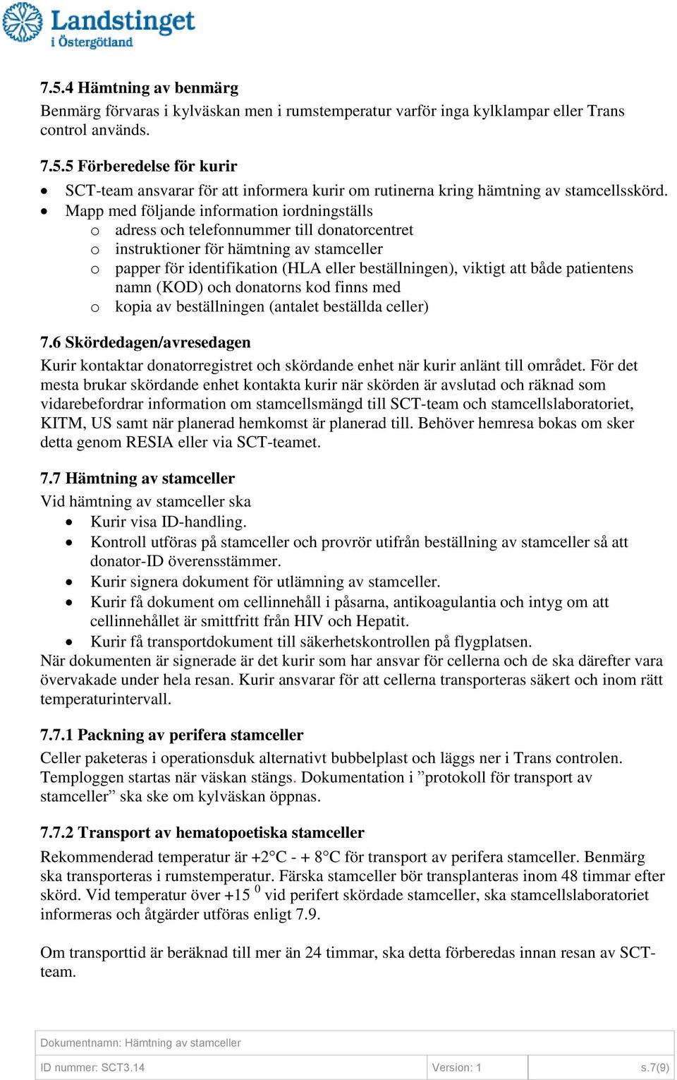 att både patientens namn (KOD) och donatorns kod finns med o kopia av beställningen (antalet beställda celler) 7.