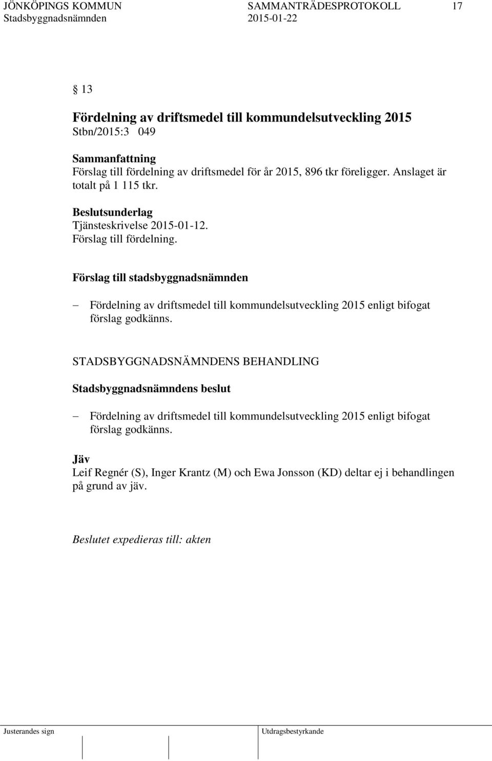 Förslag till stadsbyggnadsnämnden Fördelning av driftsmedel till kommundelsutveckling 2015 enligt bifogat förslag godkänns.