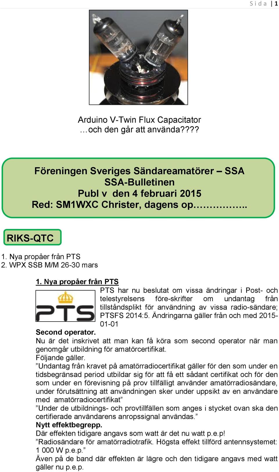 Nya propåer från PTS PTS har nu beslutat om vissa ändringar i Post- och telestyrelsens före-skrifter om undantag från tillståndsplikt för användning av vissa radio-sändare; PTSFS 2014:5.