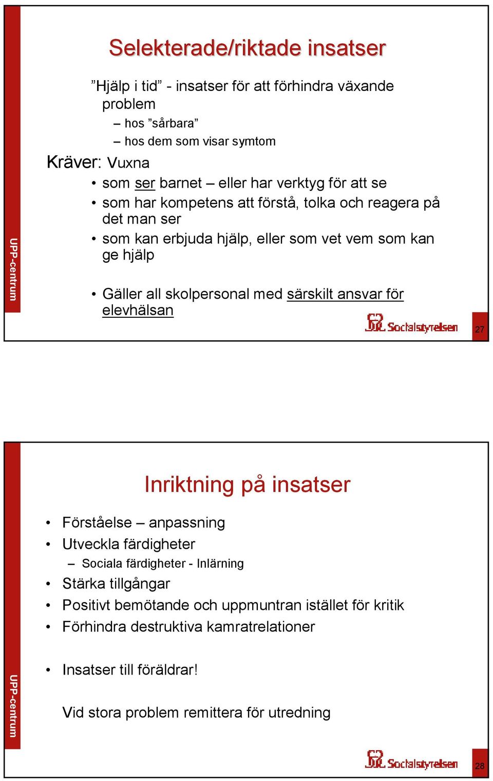 skolpersonal med särskilt ansvar för elevhälsan 27 Förståelse anpassning Utveckla färdigheter Inriktning på insatser Sociala färdigheter - Inlärning Stärka