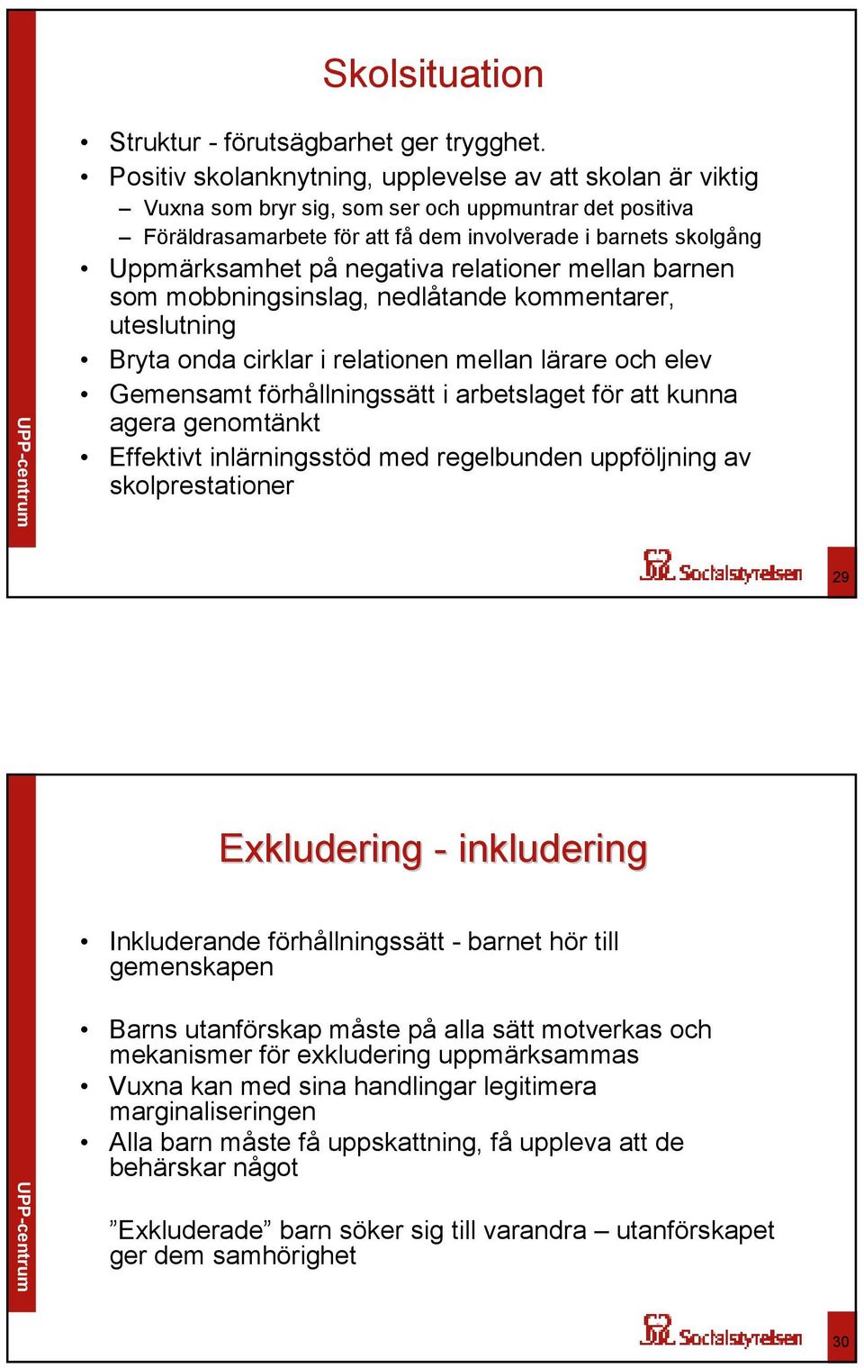 negativa relationer mellan barnen som mobbningsinslag, nedlåtande kommentarer, uteslutning Bryta onda cirklar i relationen mellan lärare och elev Gemensamt förhållningssätt i arbetslaget för att