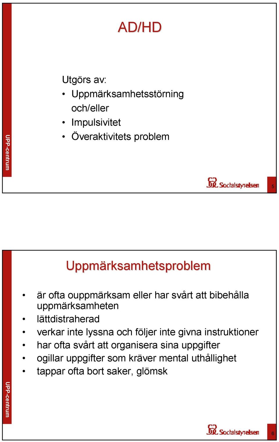 lättdistraherad verkar inte lyssna och följer inte givna instruktioner har ofta svårt att