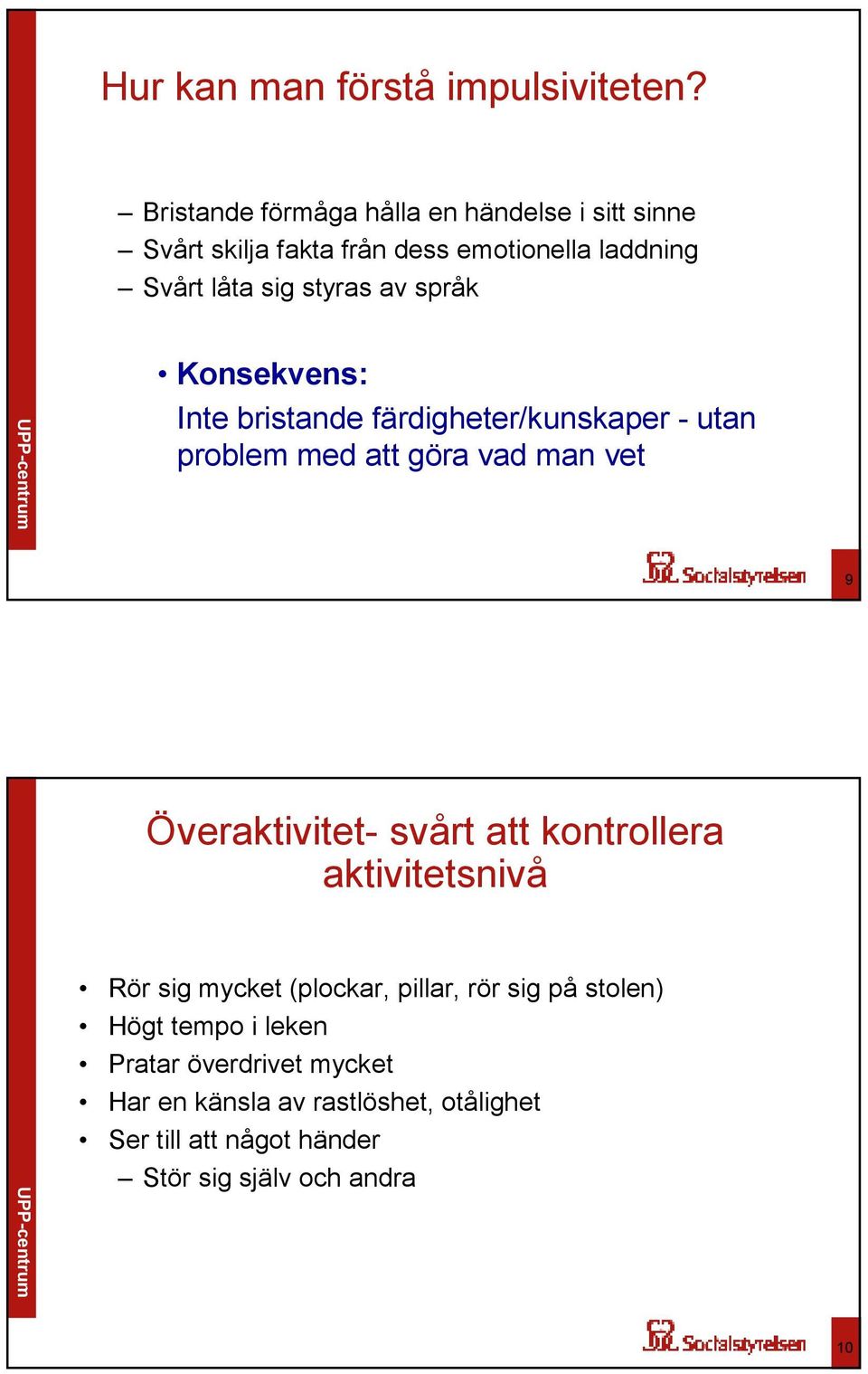 språk Konsekvens: Inte bristande färdigheter/kunskaper - utan problem med att göra vad man vet 9 Överaktivitet- svårt att