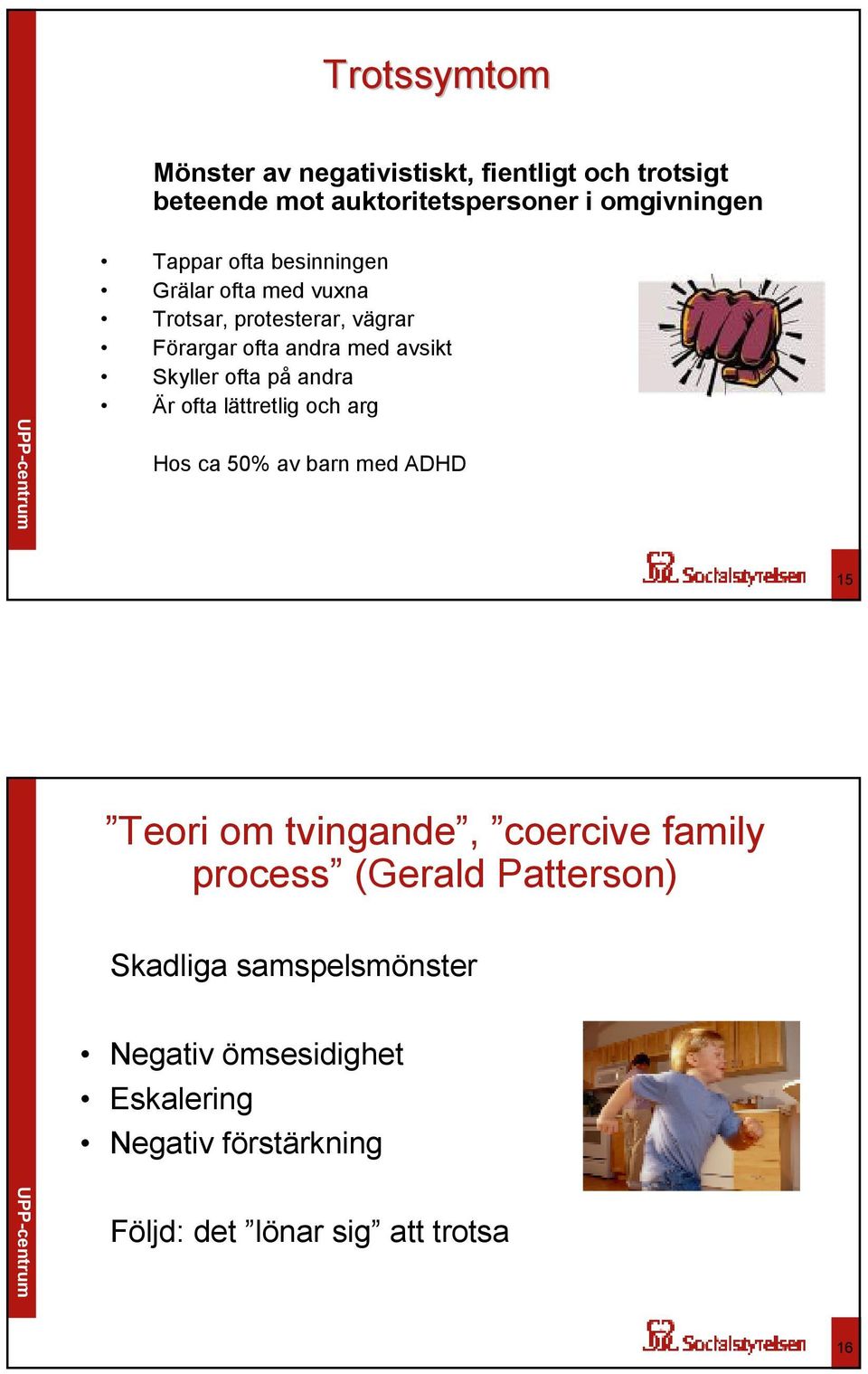 andra Är ofta lättretlig och arg Hos ca 50% av barn med ADHD 15 Teori om tvingande, coercive family process (Gerald