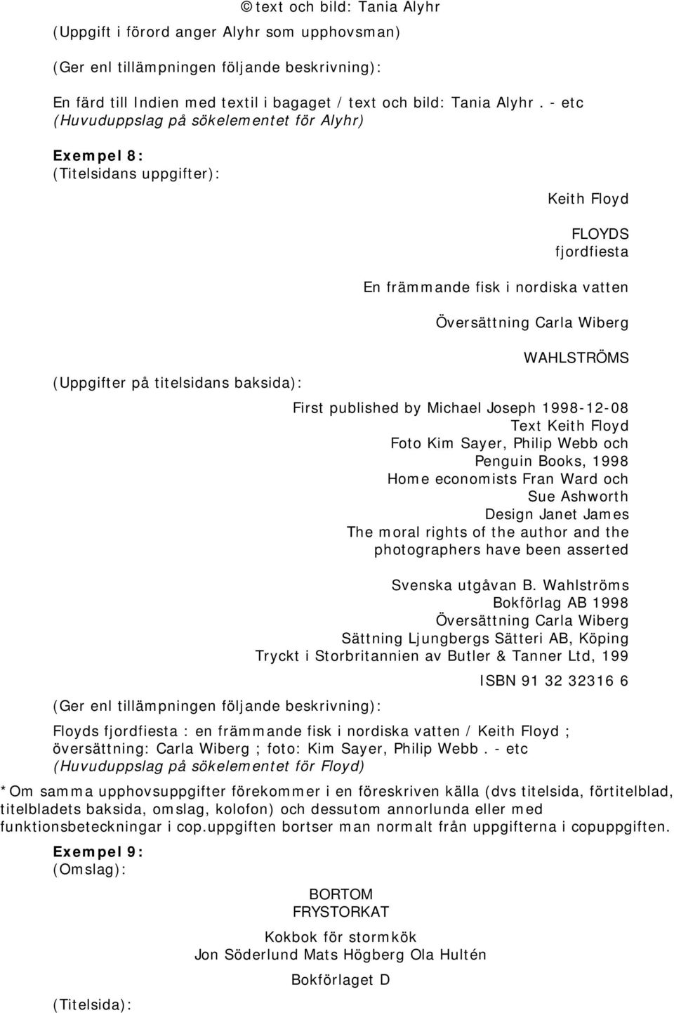 främmande fisk i nordiska vatten Översättning Carla Wiberg WAHLSTRÖMS First published by Michael Joseph 1998-12-08 Text Keith Floyd Foto Kim Sayer, Philip Webb och Penguin Books, 1998 Home economists