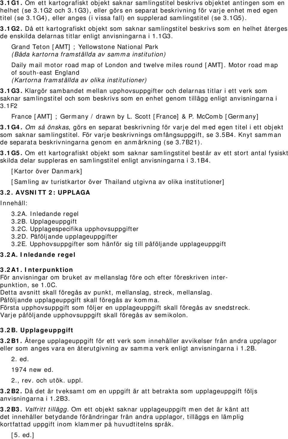 Då ett kartografiskt objekt som saknar samlingstitel beskrivs som en helhet återges de enskilda delarnas titlar enligt anvisningarna i 1.1G3.