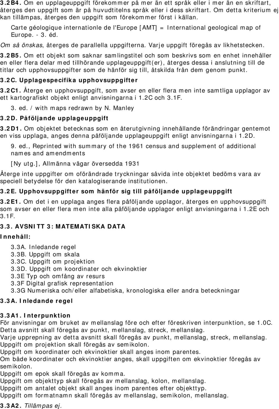 Om så önskas, återges de parallella uppgifterna. Varje uppgift föregås av likhetstecken. 3.2B5.