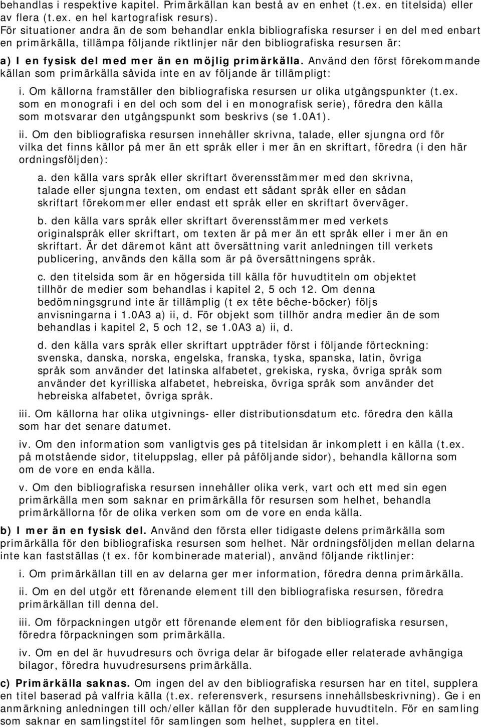 än en möjlig primärkälla. Använd den först förekommande källan som primärkälla såvida inte en av följande är tillämpligt: i.