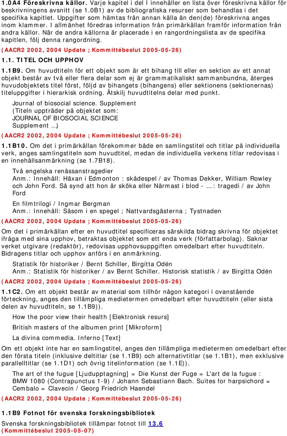 När de andra källorna är placerade i en rangordningslista av de specifika kapitlen, följ denna rangordning. (AACR2 2002, 2004 Update ; Kommittébeslut 2005-05-26) 1.1. TITEL OCH UPPHOV 1.1B9.