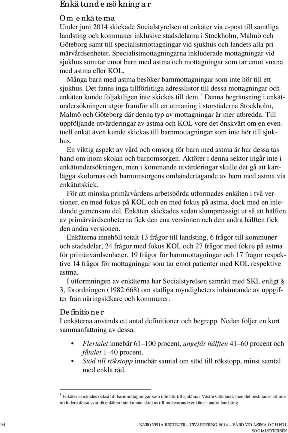 Specialistmottagningarna inkluderade mottagningar vid sjukhus som tar emot barn med astma och mottagningar som tar emot vuxna med astma eller KOL.