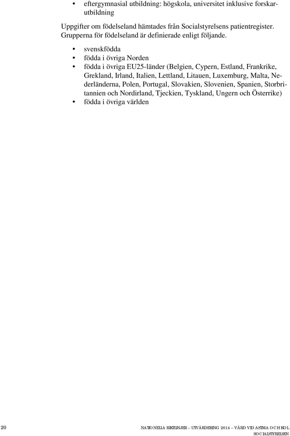 svenskfödda födda i övriga Norden födda i övriga EU25-länder (Belgien, Cypern, Estland, Frankrike, Grekland, Irland, Italien, Lettland, Litauen,