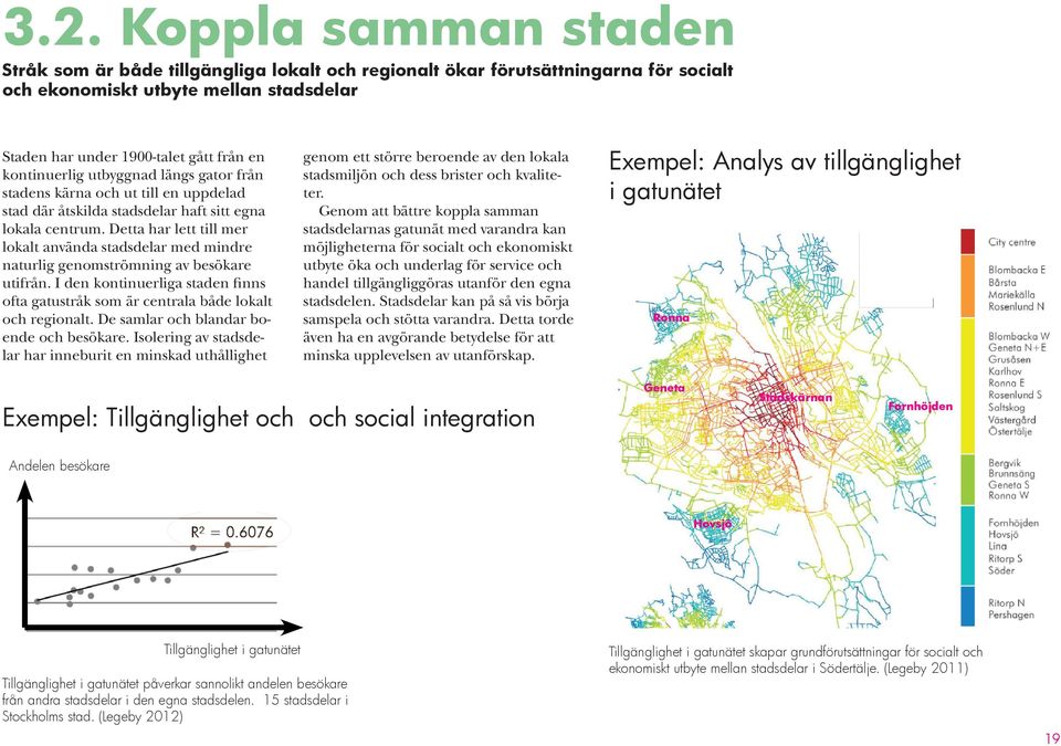 Detta har lett till mer lokalt använda stadsdelar med mindre naturlig genomströmning av besökare utifrån. I den kontinuerliga staden finns ofta gatustråk som är centrala både lokalt och regionalt.