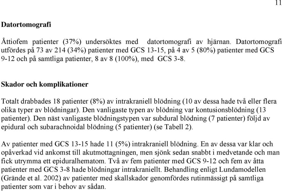 Skador och komplikationer Totalt drabbades 18 patienter (8%) av intrakraniell blödning (10 av dessa hade två eller flera olika typer av blödningar).