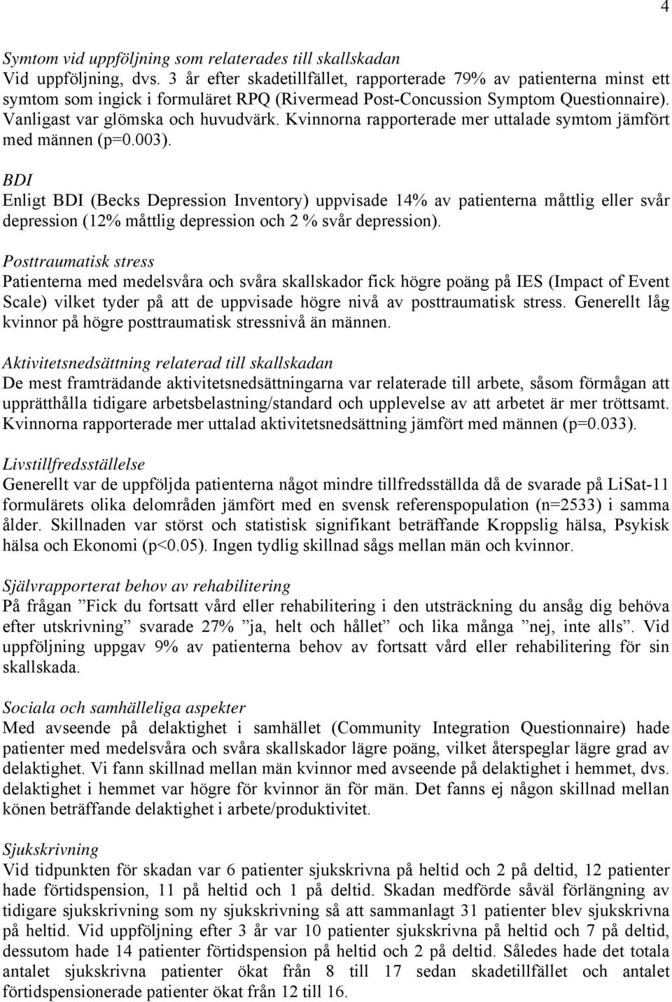 na rapporterade mer uttalade symtom jämfört med männen (p=0.003).