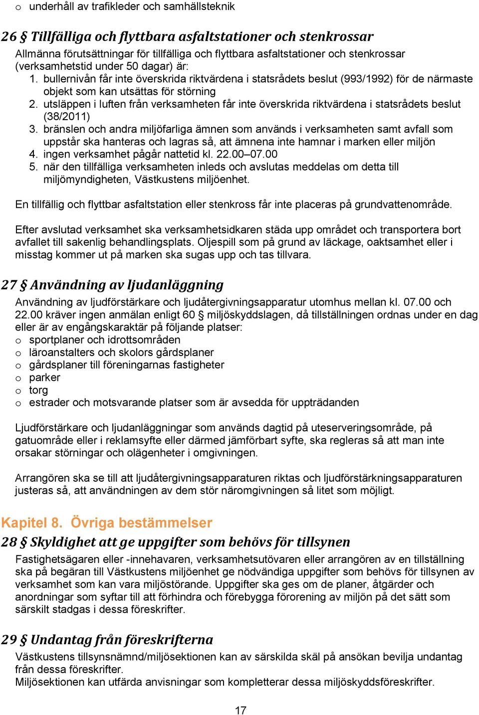 utsläppen i luften från verksamheten får inte överskrida riktvärdena i statsrådets beslut (38/2011) 3.