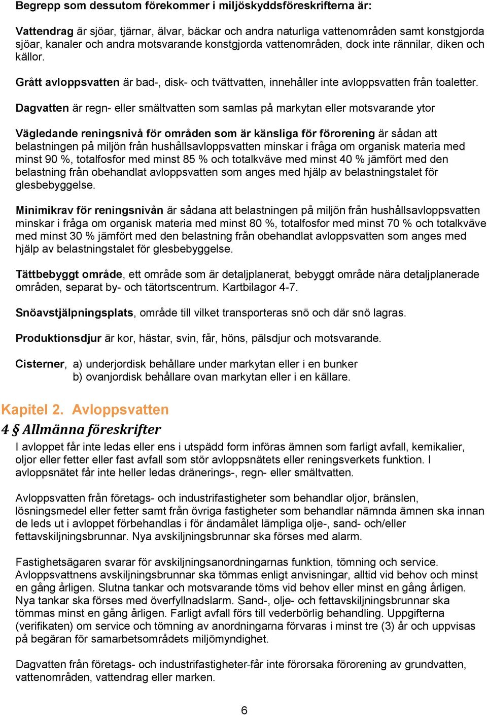 Dagvatten är regn- eller smältvatten som samlas på markytan eller motsvarande ytor Vägledande reningsnivå för områden som är känsliga för förorening är sådan att belastningen på miljön från