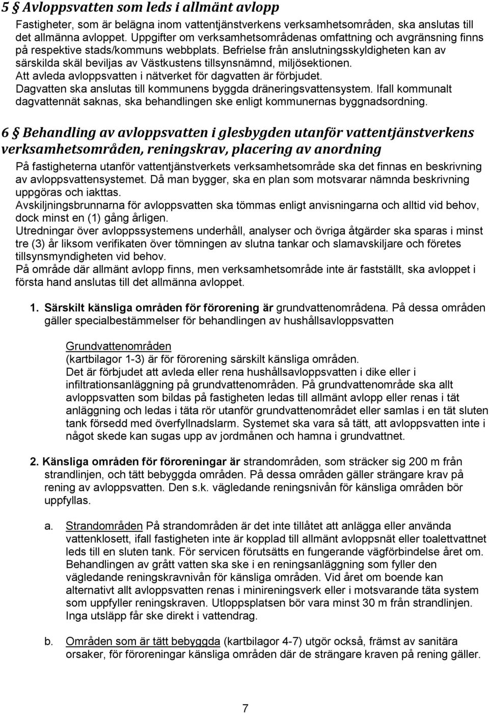 Befrielse från anslutningsskyldigheten kan av särskilda skäl beviljas av Västkustens tillsynsnämnd, miljösektionen. tt avleda avloppsvatten i nätverket för dagvatten är förbjudet.