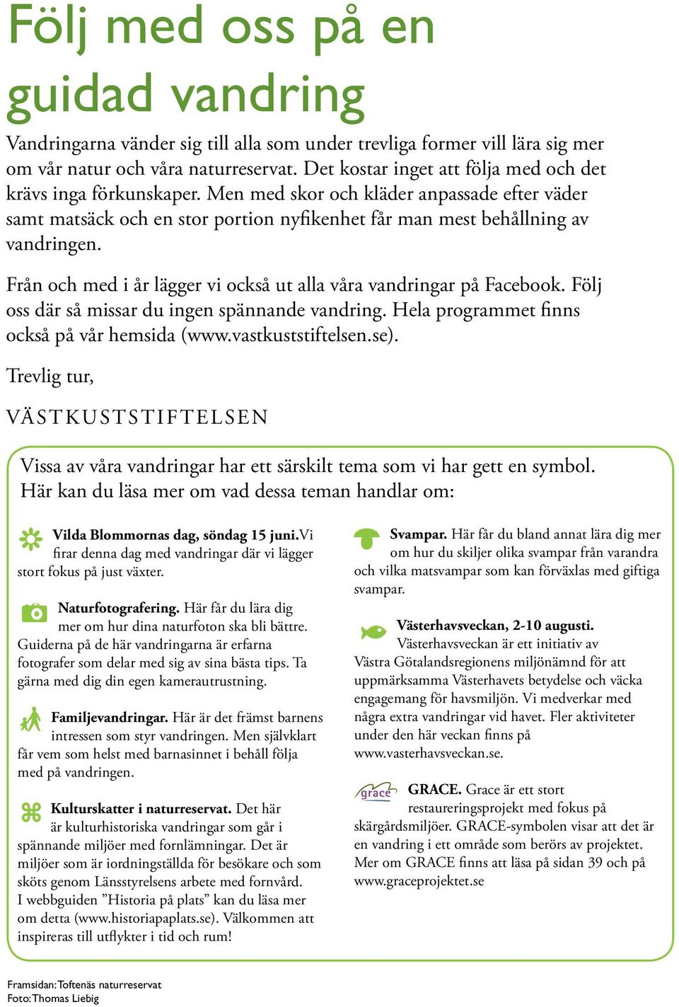 Från och med i år lägger vi också ut alla våra vandringar på Facebook. Följ oss där så missar du ingen spännande vandring. Hela programmet finns också på vår hemsida (www.vastkuststiftelsen.se).