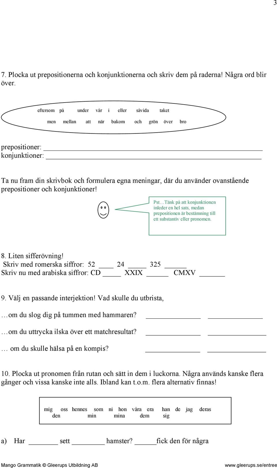 prepositioner och konjunktioner! Pst Tänk på att konjunktionen inleder en hel sats, medan prepositionen är bestämning till ett substantiv eller pronomen. 8. Liten sifferövning!