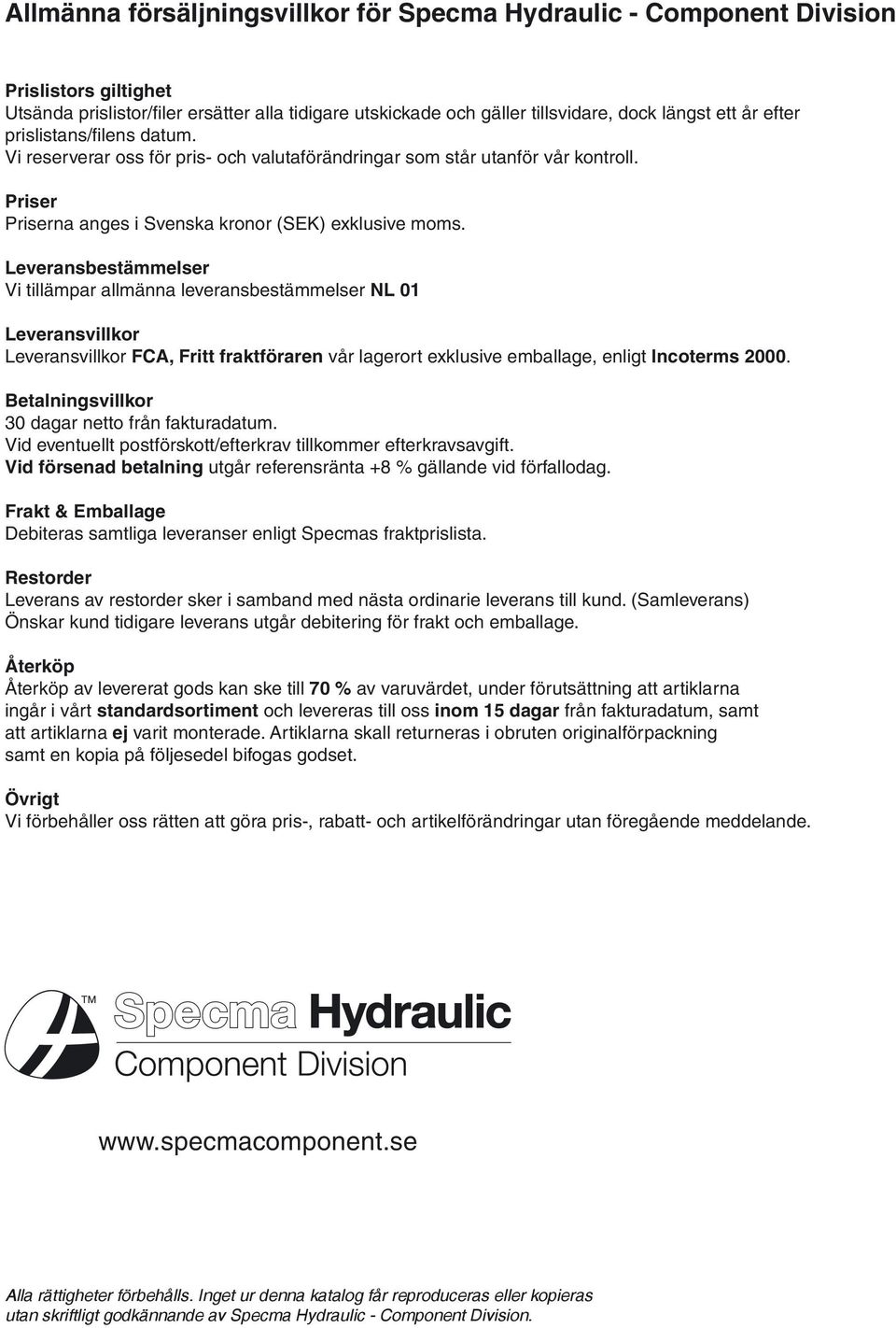 Leveransbestämmelser Vi tillämpar allmänna leveransbestämmelser NL 01 Leveransvillkor Leveransvillkor FCA, Fritt fraktföraren vår lagerort exklusive emballage, enligt Incoterms 2000.