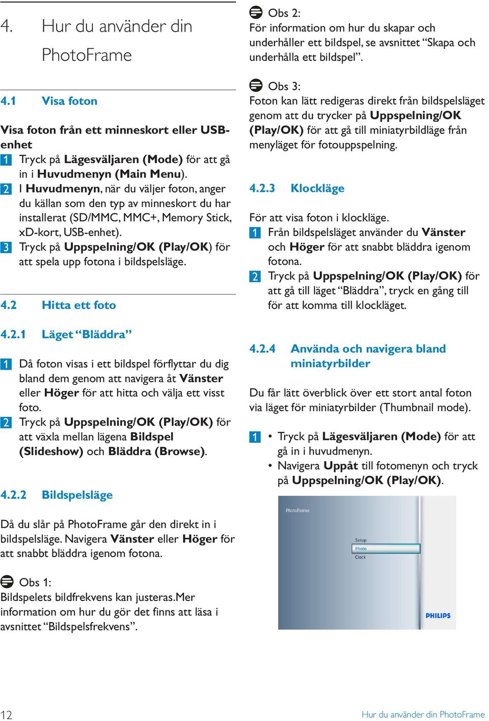 3 Tryck på Uppspelning/OK (Play/OK) för att spela upp fotona i bildspelsläge. 4.2 