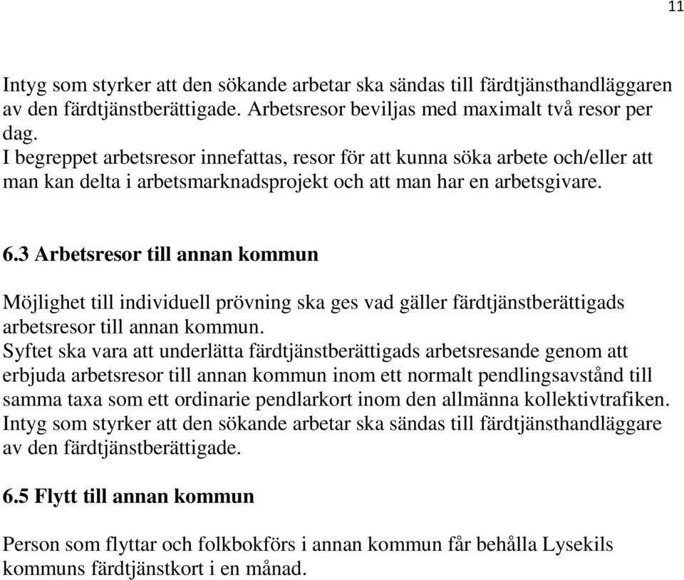 3 Arbetsresor till annan kommun Möjlighet till individuell prövning ska ges vad gäller färdtjänstberättigads arbetsresor till annan kommun.