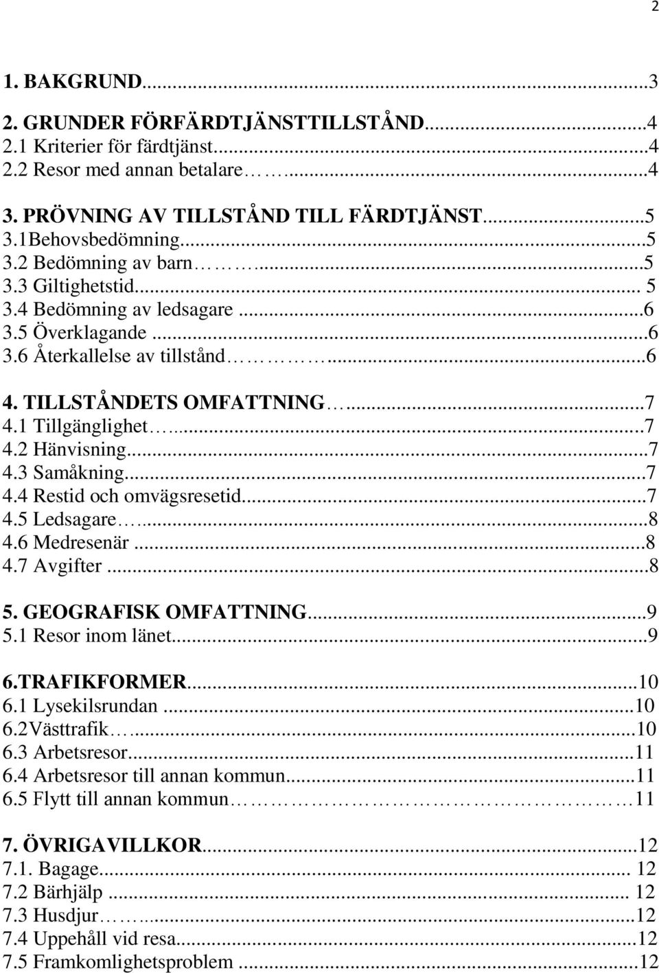 ..7 4.4 Restid och omvägsresetid...7 4.5 Ledsagare...8 4.6 Medresenär...8 4.7 Avgifter...8 5. GEOGRAFISK OMFATTNING...9 5.1 Resor inom länet...9 6.TRAFIKFORMER...10 6.1 Lysekilsrundan...10 6.2Västtrafik.