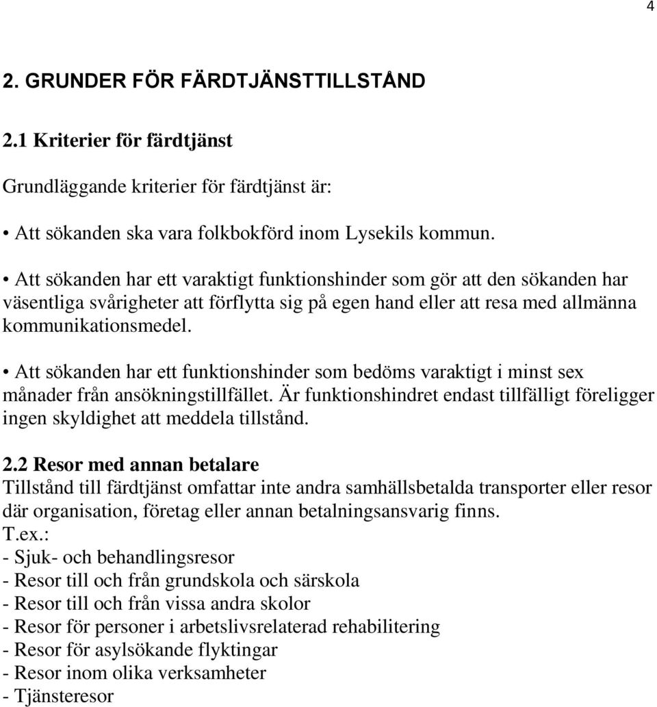 Att sökanden har ett funktionshinder som bedöms varaktigt i minst sex månader från ansökningstillfället. Är funktionshindret endast tillfälligt föreligger ingen skyldighet att meddela tillstånd. 2.