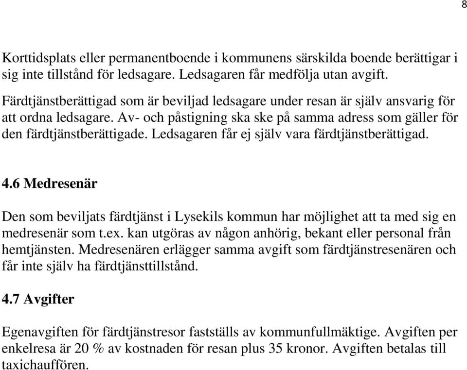 Ledsagaren får ej själv vara färdtjänstberättigad. 4.6 Medresenär Den som beviljats färdtjänst i Lysekils kommun har möjlighet att ta med sig en medresenär som t.ex.