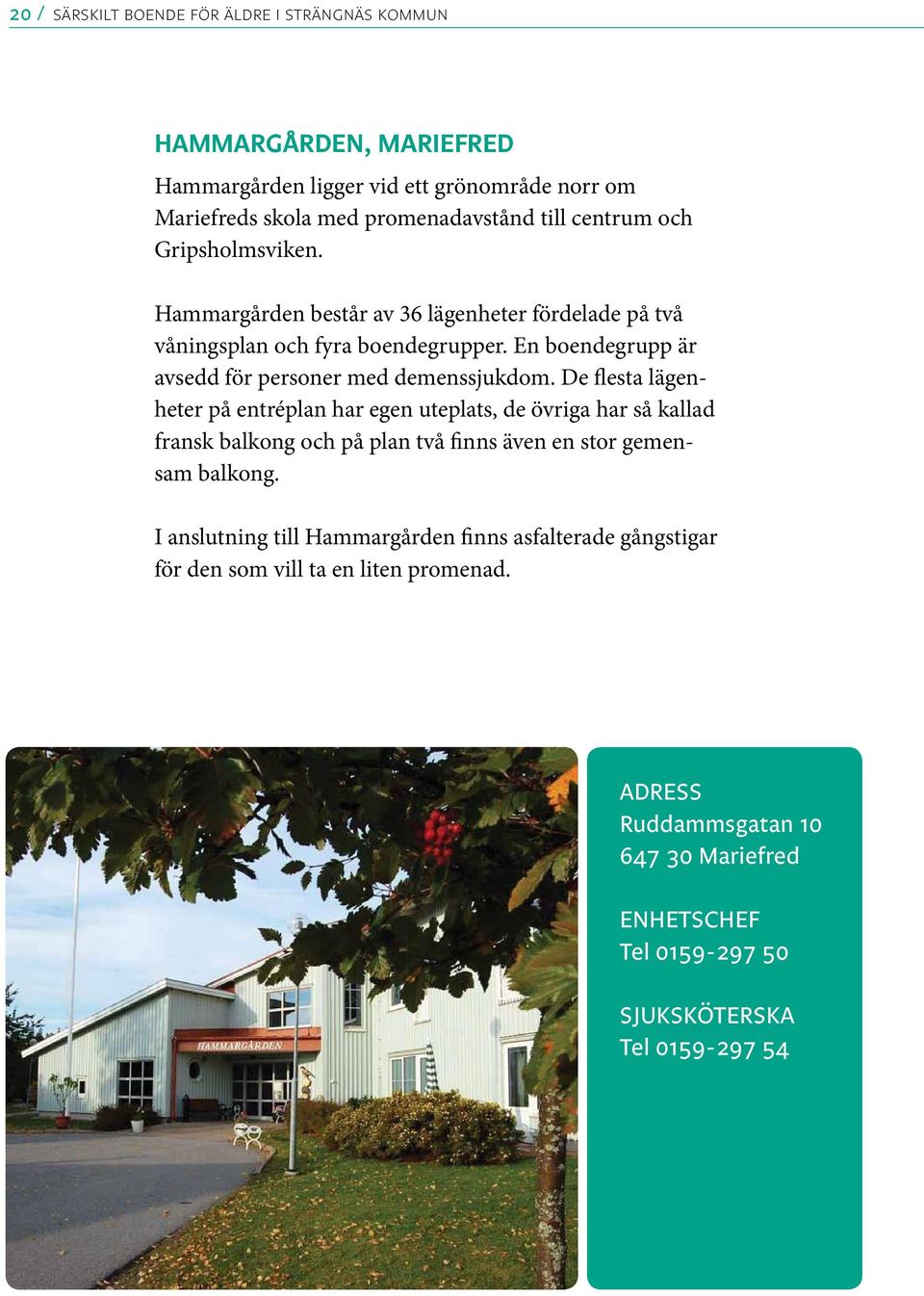 En boendegrupp är avsedd för personer med demenssjukdom.
