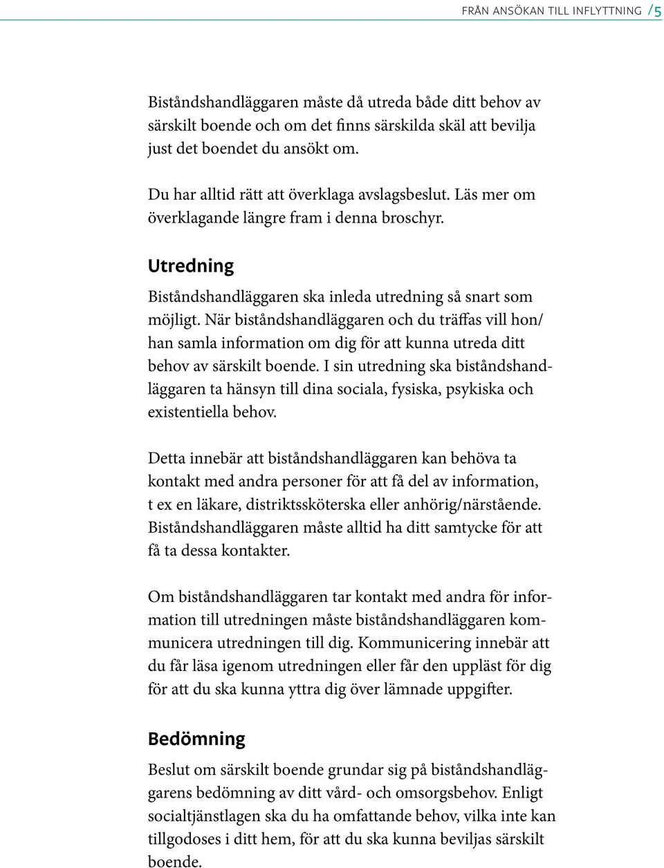 När biståndshandläggaren och du träffas vill hon/ han samla information om dig för att kunna utreda ditt behov av särskilt boende.