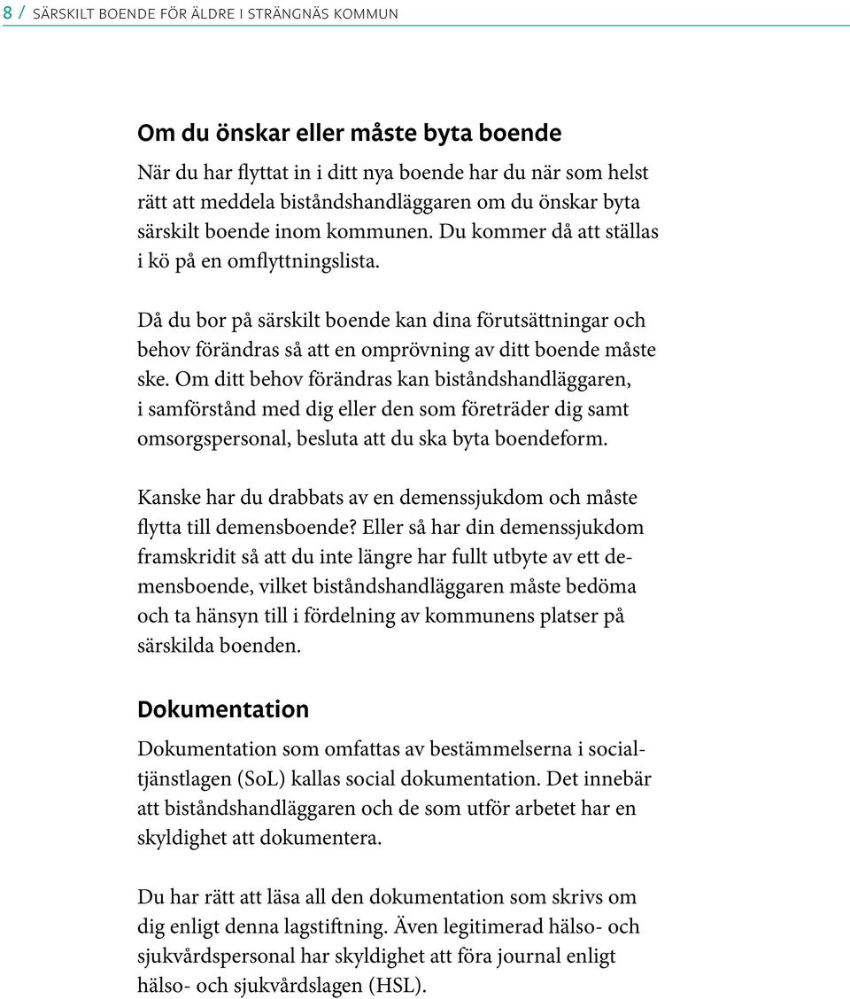 Då du bor på särskilt boende kan dina förutsättningar och behov förändras så att en omprövning av ditt boende måste ske.