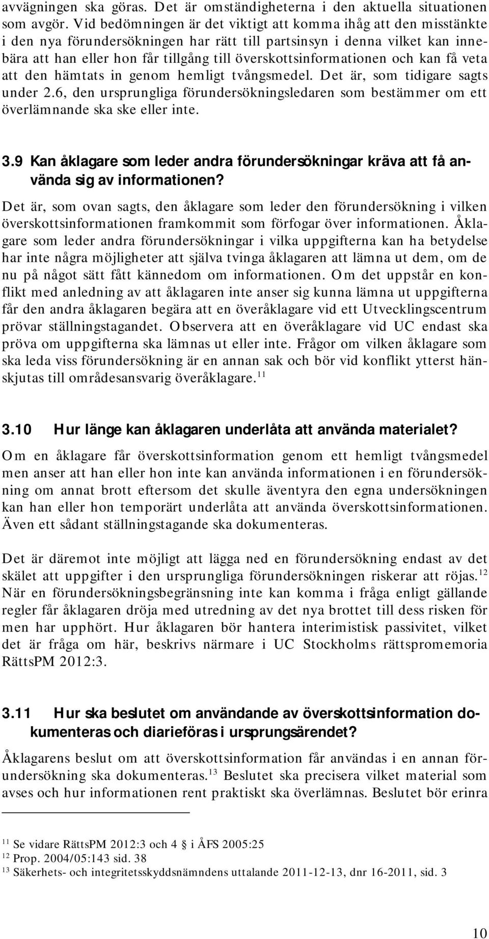 överskottsinformationen och kan få veta att den hämtats in genom hemligt tvångsmedel. Det är, som tidigare sagts under 2.