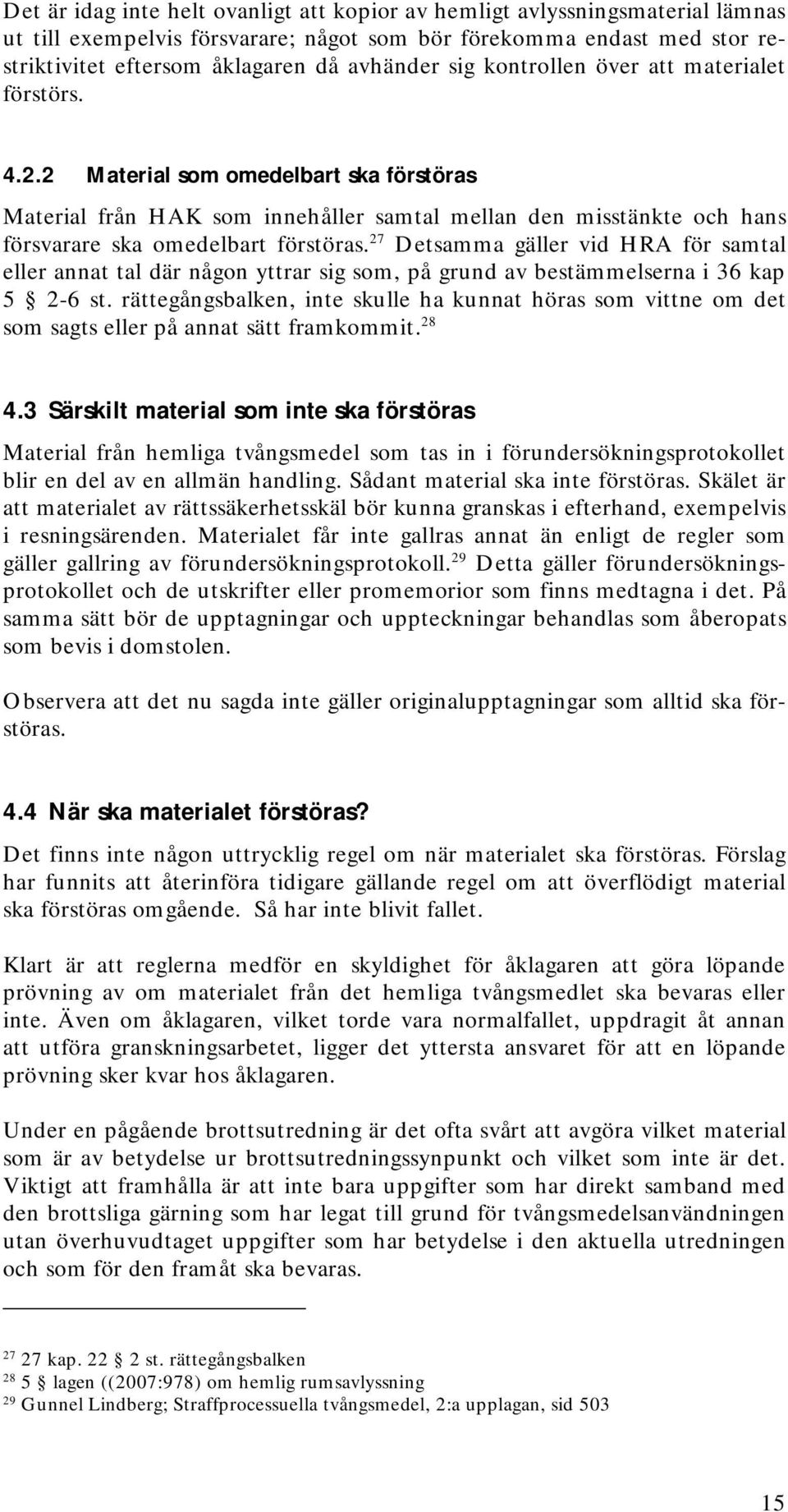 27 Detsamma gäller vid HRA för samtal eller annat tal där någon yttrar sig som, på grund av bestämmelserna i 36 kap 5 2-6 st.