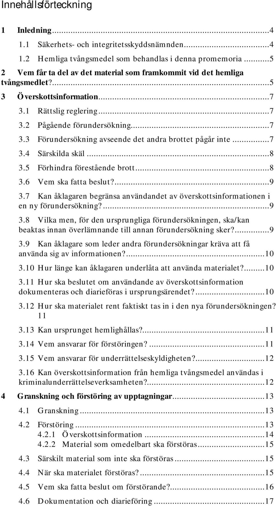 .. 7 3.4 Särskilda skäl... 8 3.5 Förhindra förestående brott... 8 3.6 Vem ska fatta beslut?... 9 3.